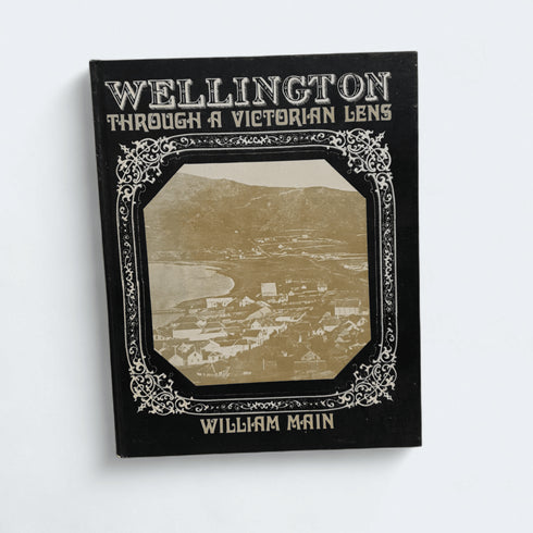 Wellington Through a Victorian Lens – William Main - Books Worth Keeping